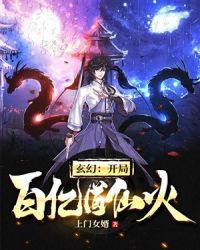 玄幻：开局百亿道仙火章节列表