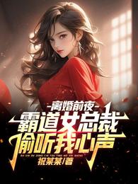 离婚前夜，霸道女总裁偷听我心声章节列表