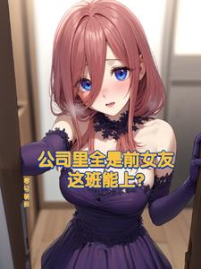 公司里全是前女友，这班能上？章节列表
