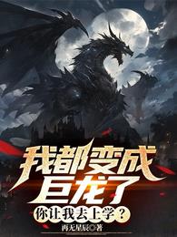 我都变成巨龙了，你让我去上学？章节列表