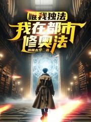 唯我独法：我在都市修奥法章节列表