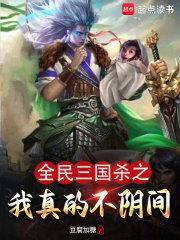 全民三国杀之我真的不阴间章节列表
