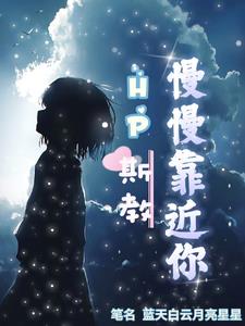 HP斯教慢慢靠近你章节列表