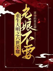 重生大明之六世荣耀，老娘不要章节列表
