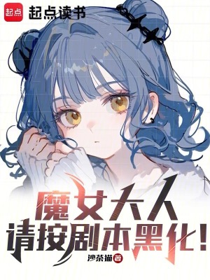 魔女大人，请按剧本黑化！章节列表