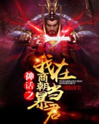 神话之我在商朝当暴君章节列表